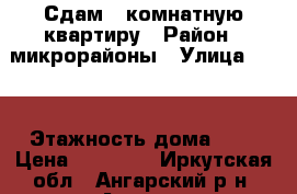 Сдам 1 комнатную квартиру › Район ­ микрорайоны › Улица ­ 22 › Этажность дома ­ 9 › Цена ­ 10 000 - Иркутская обл., Ангарский р-н, Ангарск г. Недвижимость » Квартиры аренда   